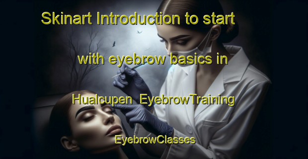 Skinart Introduction to start with eyebrow basics in Hualcupen | EyebrowTraining | EyebrowClasses | SkinartTraining-Argentina