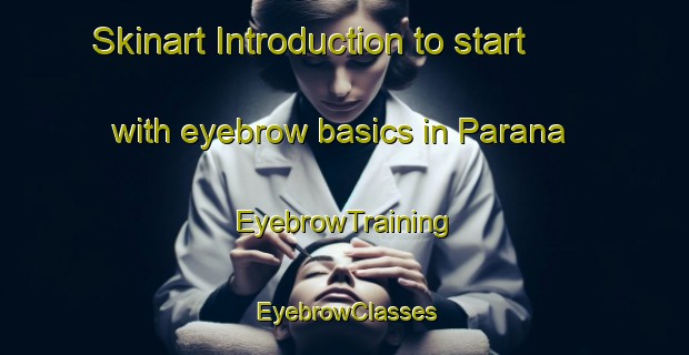 Skinart Introduction to start with eyebrow basics in Parana | EyebrowTraining | EyebrowClasses | SkinartTraining-Argentina