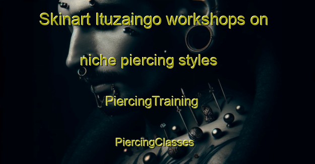 Skinart Ituzaingo workshops on niche piercing styles | PiercingTraining | PiercingClasses | SkinartTraining-Argentina