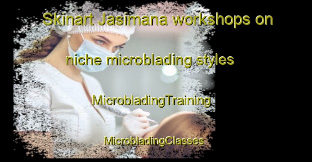 Skinart Jasimana workshops on niche microblading styles | MicrobladingTraining | MicrobladingClasses | SkinartTraining-Argentina