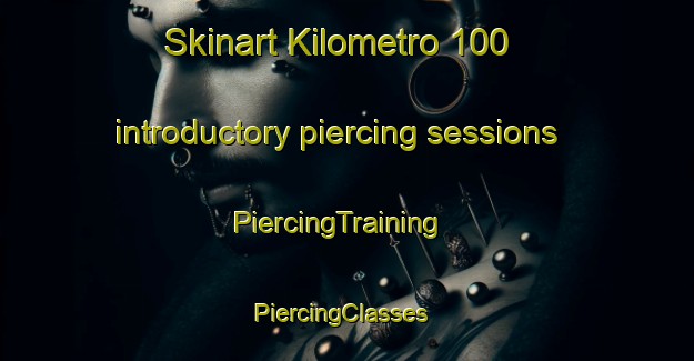 Skinart Kilometro 100 introductory piercing sessions | PiercingTraining | PiercingClasses | SkinartTraining-Argentina