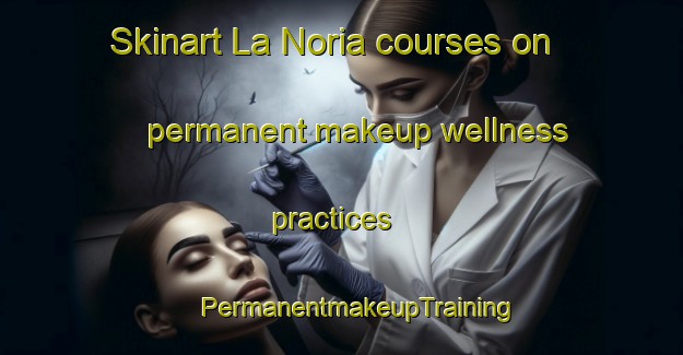 Skinart La Noria courses on permanent makeup wellness practices | #PermanentmakeupTraining #PermanentmakeupClasses #SkinartTraining-Argentina