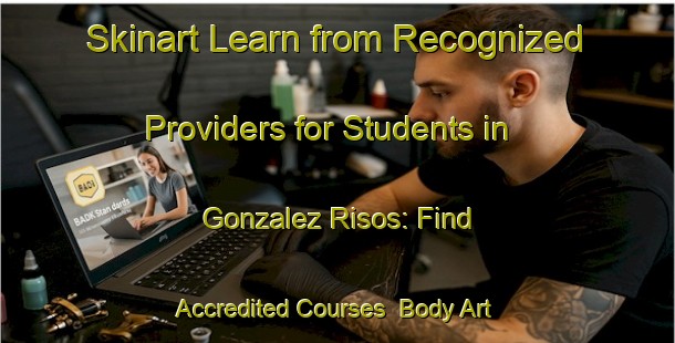 Skinart Learn from Recognized Providers for Students in Gonzalez Risos: Find Accredited Courses | Body Art Qualification Authority | BAQA-Argentina