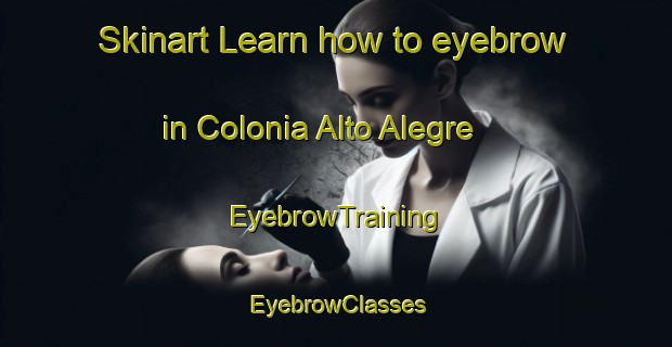 Skinart Learn how to eyebrow in Colonia Alto Alegre | EyebrowTraining | EyebrowClasses | SkinartTraining-Argentina