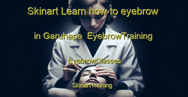 Skinart Learn how to eyebrow in Garuhape | EyebrowTraining | EyebrowClasses | SkinartTraining-Argentina