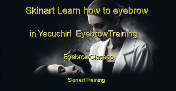 Skinart Learn how to eyebrow in Yacuchiri | EyebrowTraining | EyebrowClasses | SkinartTraining-Argentina