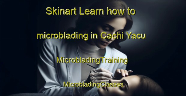 Skinart Learn how to microblading in Cachi Yacu | #MicrobladingTraining #MicrobladingClasses #SkinartTraining-Argentina