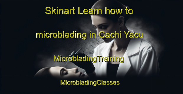 Skinart Learn how to microblading in Cachi Yacu | MicrobladingTraining | MicrobladingClasses | SkinartTraining-Argentina