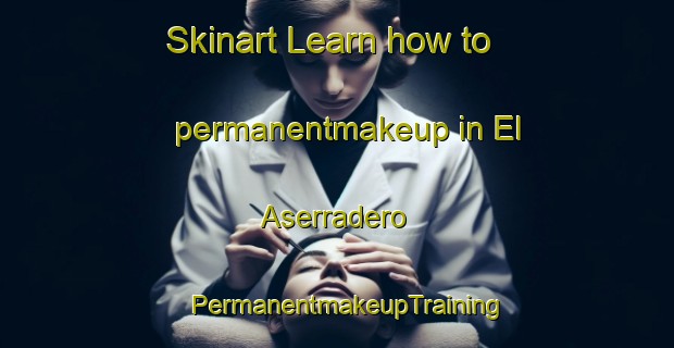 Skinart Learn how to permanentmakeup in El Aserradero | PermanentmakeupTraining | PermanentmakeupClasses | SkinartTraining-Argentina