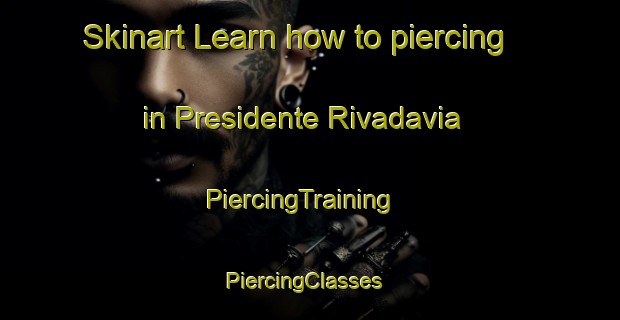 Skinart Learn how to piercing in Presidente Rivadavia | PiercingTraining | PiercingClasses | SkinartTraining-Argentina