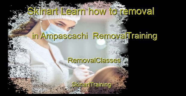 Skinart Learn how to removal in Ampascachi | RemovalTraining | RemovalClasses | SkinartTraining-Argentina