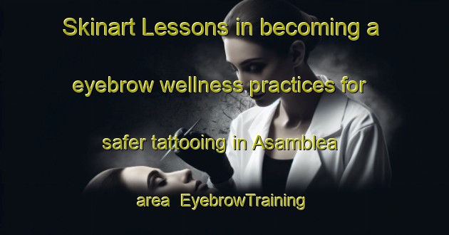 Skinart Lessons in becoming a eyebrow wellness practices for safer tattooing in Asamblea area | EyebrowTraining | EyebrowClasses | SkinartTraining-Argentina