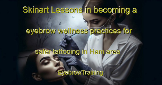 Skinart Lessons in becoming a eyebrow wellness practices for safer tattooing in Ham area | EyebrowTraining | EyebrowClasses | SkinartTraining-Argentina