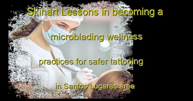 Skinart Lessons in becoming a microblading wellness practices for safer tattooing in Santos Lugares area | MicrobladingTraining | MicrobladingClasses | SkinartTraining-Argentina