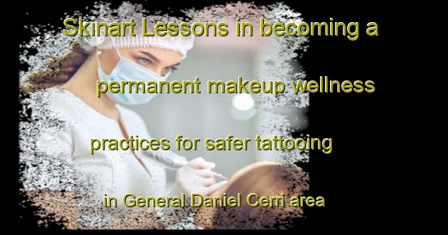 Skinart Lessons in becoming a permanent makeup wellness practices for safer tattooing in General Daniel Cerri area | PermanentmakeupTraining | PermanentmakeupClasses | SkinartTraining-Argentina