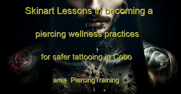 Skinart Lessons in becoming a piercing wellness practices for safer tattooing in Cobo area | PiercingTraining | PiercingClasses | SkinartTraining-Argentina