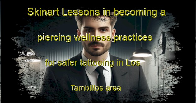Skinart Lessons in becoming a piercing wellness practices for safer tattooing in Los Tambillos area | PiercingTraining | PiercingClasses | SkinartTraining-Argentina