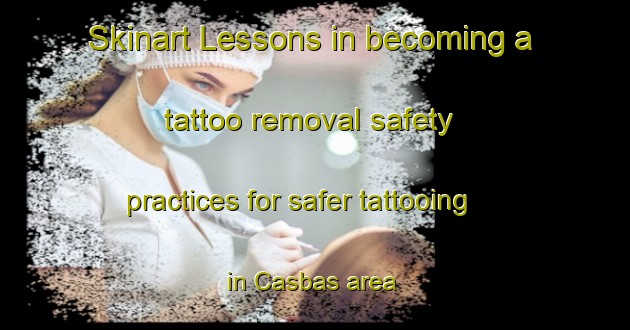 Skinart Lessons in becoming a tattoo removal safety practices for safer tattooing in Casbas area | RemovalTraining | RemovalClasses | SkinartTraining-Argentina