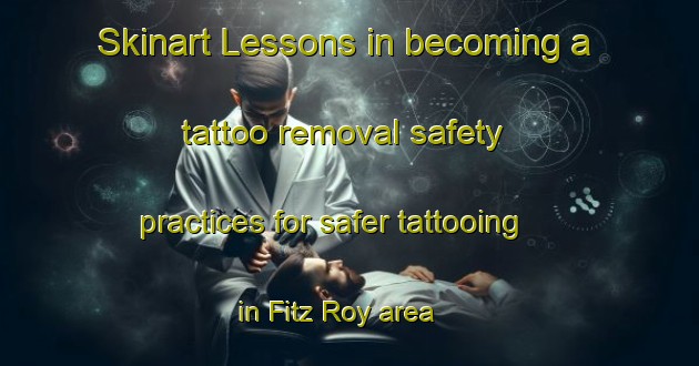 Skinart Lessons in becoming a tattoo removal safety practices for safer tattooing in Fitz Roy area | RemovalTraining | RemovalClasses | SkinartTraining-Argentina