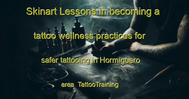 Skinart Lessons in becoming a tattoo wellness practices for safer tattooing in Hormiguero area | TattooTraining | TattooClasses | SkinartTraining-Argentina
