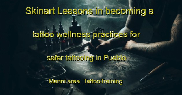 Skinart Lessons in becoming a tattoo wellness practices for safer tattooing in Pueblo Marini area | TattooTraining | TattooClasses | SkinartTraining-Argentina