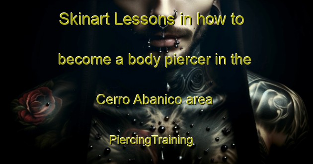 Skinart Lessons in how to become a body piercer in the Cerro Abanico area | PiercingTraining | PiercingClasses | SkinartTraining-Argentina