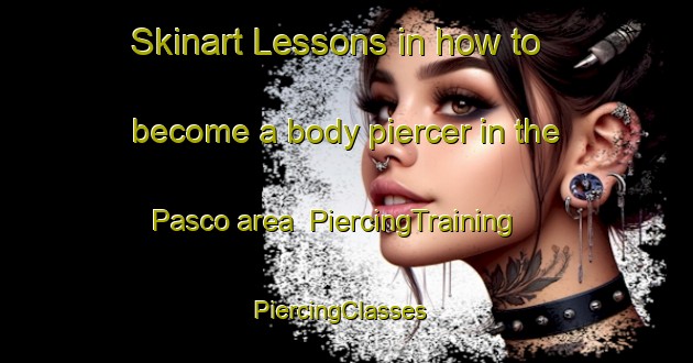 Skinart Lessons in how to become a body piercer in the Pasco area | PiercingTraining | PiercingClasses | SkinartTraining-Argentina