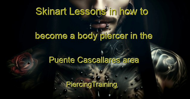 Skinart Lessons in how to become a body piercer in the Puente Cascallares area | PiercingTraining | PiercingClasses | SkinartTraining-Argentina