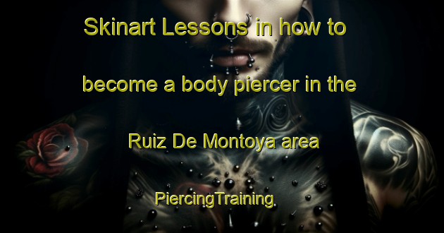 Skinart Lessons in how to become a body piercer in the Ruiz De Montoya area | PiercingTraining | PiercingClasses | SkinartTraining-Argentina