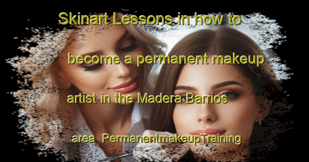 Skinart Lessons in how to become a permanent makeup artist in the Madera Barrios area | PermanentmakeupTraining | PermanentmakeupClasses | SkinartTraining-Argentina