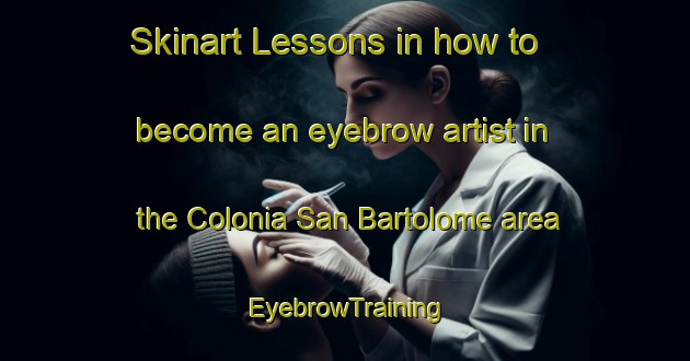 Skinart Lessons in how to become an eyebrow artist in the Colonia San Bartolome area | EyebrowTraining | EyebrowClasses | SkinartTraining-Argentina