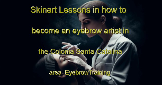 Skinart Lessons in how to become an eyebrow artist in the Colonia Santa Catalina area | EyebrowTraining | EyebrowClasses | SkinartTraining-Argentina