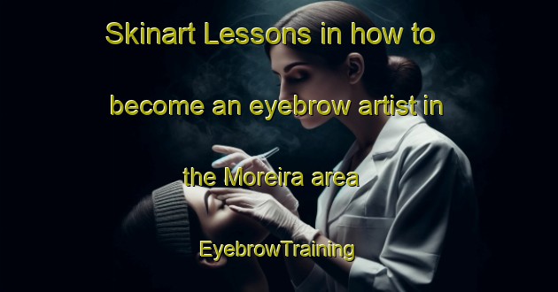 Skinart Lessons in how to become an eyebrow artist in the Moreira area | EyebrowTraining | EyebrowClasses | SkinartTraining-Argentina