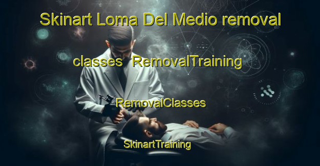 Skinart Loma Del Medio removal classes | RemovalTraining | RemovalClasses | SkinartTraining-Argentina