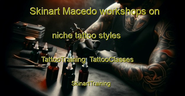 Skinart Macedo workshops on niche tattoo styles | TattooTraining | TattooClasses | SkinartTraining-Argentina