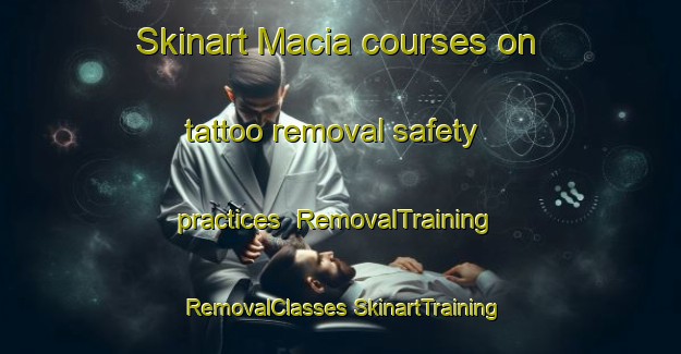 Skinart Macia courses on tattoo removal safety practices | #RemovalTraining #RemovalClasses #SkinartTraining-Argentina