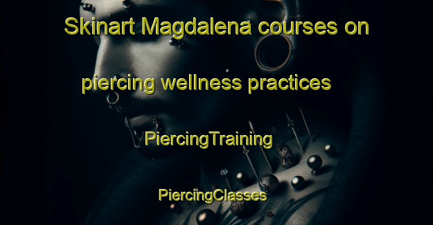 Skinart Magdalena courses on piercing wellness practices | PiercingTraining | PiercingClasses | SkinartTraining-Argentina