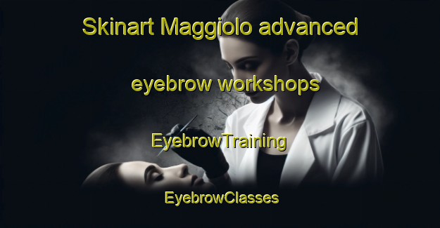 Skinart Maggiolo advanced eyebrow workshops | EyebrowTraining | EyebrowClasses | SkinartTraining-Argentina