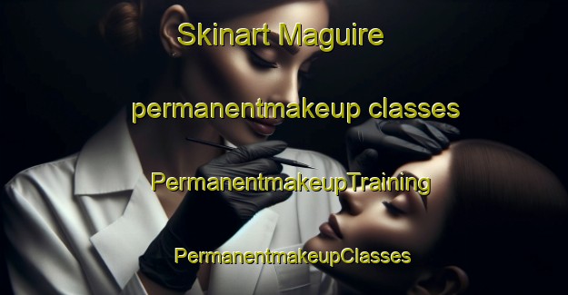 Skinart Maguire permanentmakeup classes | PermanentmakeupTraining | PermanentmakeupClasses | SkinartTraining-Argentina