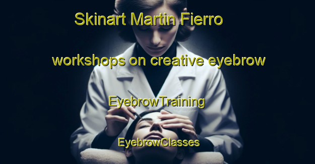 Skinart Martin Fierro workshops on creative eyebrow | EyebrowTraining | EyebrowClasses | SkinartTraining-Argentina