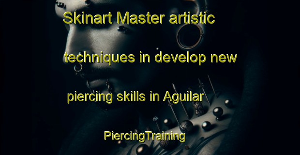 Skinart Master artistic techniques in develop new piercing skills in Aguilar | PiercingTraining | PiercingClasses | SkinartTraining-Argentina