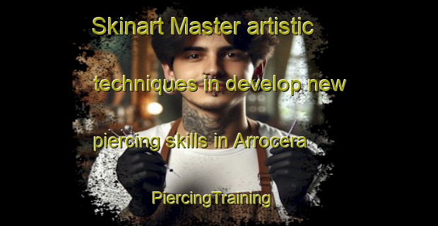 Skinart Master artistic techniques in develop new piercing skills in Arrocera | PiercingTraining | PiercingClasses | SkinartTraining-Argentina