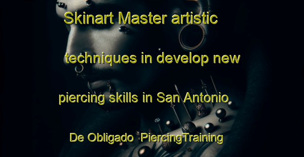 Skinart Master artistic techniques in develop new piercing skills in San Antonio De Obligado | PiercingTraining | PiercingClasses | SkinartTraining-Argentina