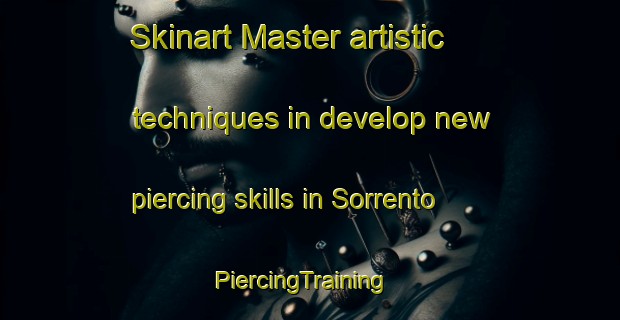 Skinart Master artistic techniques in develop new piercing skills in Sorrento | PiercingTraining | PiercingClasses | SkinartTraining-Argentina