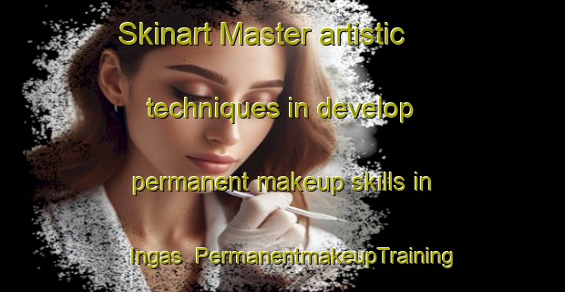 Skinart Master artistic techniques in develop permanent makeup skills in Ingas | PermanentmakeupTraining | PermanentmakeupClasses | SkinartTraining-Argentina