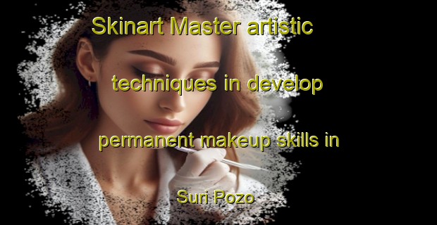 Skinart Master artistic techniques in develop permanent makeup skills in Suri Pozo | PermanentmakeupTraining | PermanentmakeupClasses | SkinartTraining-Argentina