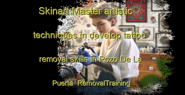 Skinart Master artistic techniques in develop tattoo removal skills in Pozo De La Puerta | RemovalTraining | RemovalClasses | SkinartTraining-Argentina