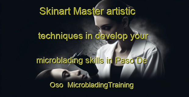 Skinart Master artistic techniques in develop your microblading skills in Paso De Oso | MicrobladingTraining | MicrobladingClasses | SkinartTraining-Argentina
