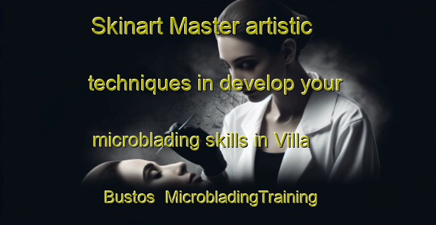 Skinart Master artistic techniques in develop your microblading skills in Villa Bustos | MicrobladingTraining | MicrobladingClasses | SkinartTraining-Argentina