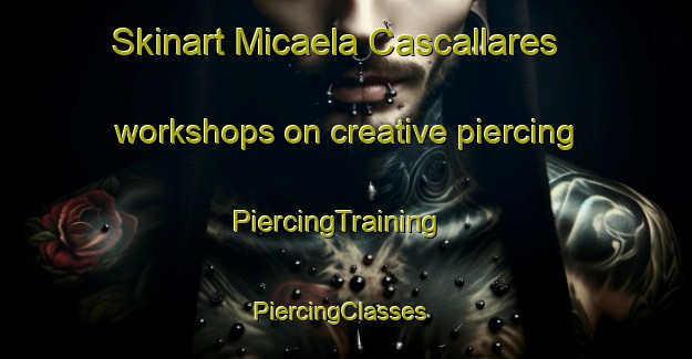 Skinart Micaela Cascallares workshops on creative piercing | PiercingTraining | PiercingClasses | SkinartTraining-Argentina